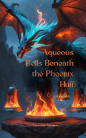 Aqueous Bells Beneath the Phoenix Huff