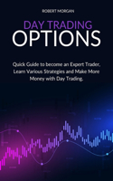 Day Trading Options: Quick Guide to become an Expert, Learn Various Strategies and Make More Money with Day Trading.