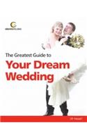 Greatest Guide to Your Dream Wedding