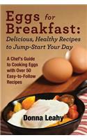 Eggs for Breakfast: Delicious, Healthy Recipes to Jump-Start Your Day: A Chef's Guide to Cooking Eggs with Over 50 Easy-to-Follow Recipes