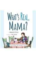 What's Real, Mama?
