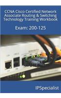 CCNA Cisco Certified Network Associate Routing & Switching Technology Training Workbook: Exam: 200-125