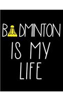 Badminton Is My Life: Badminton Player Notebook