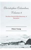 Christopher Columbus, Volume 5: The New World Of His Discovery, A Narrative