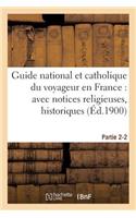 Guide National Et Catholique Du Voyageur En France Avec Notices Religieuses, Historiques Partie 2-2