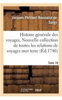 Histoire Générale Des Voyages, Ou Nouvelle Collection de Toutes Les Relations de Voyages Tome 18