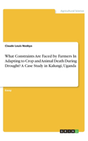 What Constraints Are Faced by Farmers In Adapting to Crop and Animal Death During Drought? A Case Study in Kalungi, Uganda