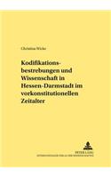 Kodifikationsbestrebungen Und Wissenschaft in Hessen-Darmstadt Im Vorkonstitutionellen Zeitalter