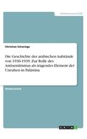 Die Geschichte der arabischen Aufstände von 1936-1939. Zur Rolle des Antisemitismus als tragendes Element der Unruhen in Palästina