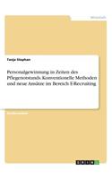 Personalgewinnung in Zeiten des Pflegenotstands. Konventionelle Methoden und neue Ansätze im Bereich E-Recruiting
