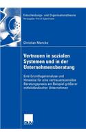 Vertrauen in Sozialen Systemen Und in Der Unternehmensberatung: Eine Grundlagenanalyse Und Hinweise Für Eine Vertrauenssensible Beratungspraxis Am Beispiel Größerer Mittelständischer Unternehmen