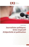 Journalistes Politiques: Entre Impératif d'Objectivité Et Politisation