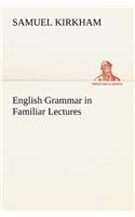 English Grammar in Familiar Lectures