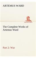 The Complete Works of Artemus Ward - Part 2: War(English)