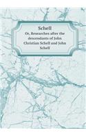 Schell Or, Researches After the Descendants of John Christian Schell and John Schell