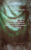 Explicatio Literarum Et Notarum Frequentius in Antiquis Romanorum Monimentis Occurrentium (Latin Edition)