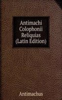 Antimachi Colophonii Reliquias (Latin Edition)