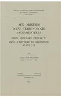 Aux Origines d'Une Terminologie Sacramentelle: "Ordo", "Ordinaire", "Ordinatio dans la Litterature Chretienne Avant 313(38 Spicilegium Sacrum Lovaniense)