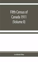 Fifth census of Canada 1911: Religions, Origins, Birthplace, Citizenship, Literacy and Infirmities, by Provinces, Districts and Sub-Districts (Volume II)