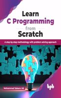 Learn C Programming from Scratch: A step-by-step methodology with problem solving approach (English Edition)