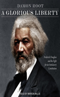 Glorious Liberty: Frederick Douglass and the Fight for an Antislavery Constitution