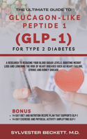 The Ultimate Guide To Glucagon- Like Peptide 1 (GLP-1) For Type 2 Diabetes: A Research to Reducing Your Blood Sugar Levels, Boosting Weight Loss and Lowering the Risk of Heart Diseases Such As Heart Failure, Stroke and Kidne
