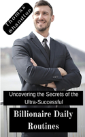 The Billionaires Daily Routines: Uncovering the Secrets of the Ultra-Successful