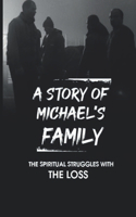 A Story Of Michael's Family: The Spiritual Struggles With The Loss: The Spiritual Struggles Before Michael'S Death