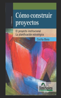 Cómo construir proyectos: El proyecto institucional y la planificación estratégica Los proyectos de aula. Qué. Cuándo. Cómo.