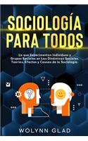 Sociología Para Todos: Lo que Experimentan Individuos y Grupos Sociales en Las Dinámicas Sociales. Teorías, Efectos y Causas de la Sociología.