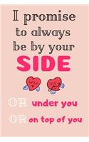 I Promise To Always Be By Your Side(or under you, or on top of you)