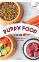 Hassle - Free Puppy Food Cookbook: Healthy & Delicious Puppy Food Recipes That Any Puppy Would Love