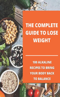 The complete guide to lose weight: 100 alkaline recipes to bring your body back to balance