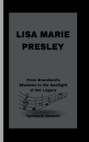 Lisa Marie Presley: From Graceland's Shadows to the Spotlight of Her Legacy