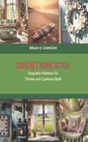 Crochet Home Style: Exquisite Patterns for Throws and Cushions Book