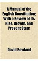 A Manual of the English Constitution; With a Review of Its Rise, Growth, and Present State