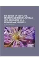 The Songs of Scotland, Ancient and Modern; With an Intr. and Notes by A. Cunningham Volume 3