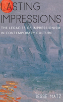 Lasting Impressions: The Legacies of Impressionism in Contemporary Culture(Literature Now)