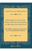 Proceedings of the 1991 Public Health Conference on Records and Statistics: The 1990's, a Decade of Decisions for Vital and Health Statistics (Classic Reprint)