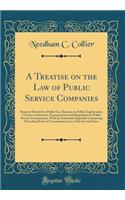 A Treatise on the Law of Public Service Companies: Property Devoted to Public Use, Business in Public Employment, Carriers in Interstate Transportation and Regulation by Public Service Commissions, with an Annotated Appendix Containing Procedural P