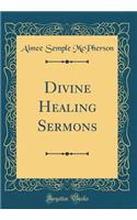 Divine Healing Sermons (Classic Reprint)