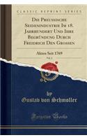 Die PreuÃ?ische Seidenindustrie Im 18. Jahrhundert Und Ihre BegrÃ¼ndung Durch Freidrich Den GroÃ?en, Vol. 2: Akten Seit 1769 (Classic Reprint): Akten Seit 1769 (Classic Reprint)