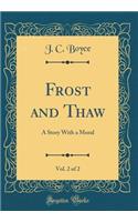 Frost and Thaw, Vol. 2 of 2: A Story with a Moral (Classic Reprint)