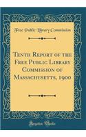 Tenth Report of the Free Public Library Commission of Massachusetts, 1900 (Classic Reprint)