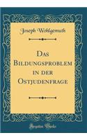 Das Bildungsproblem in der Ostjudenfrage (Classic Reprint)