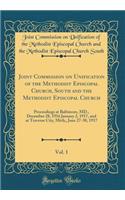 Joint Commission on Unification of the Methodist Episcopal Church, South and the Methodist Episcopal Church, Vol. 1: Proceedings at Baltimore, MD., December 28, 1916 January 2, 1917, and at Traverse City, Mich;, June 27-30, 1917 (Classic Reprint)