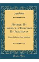 ï¿½schyli Et Sophoclis Tragoediï¿½ Et Fragmenta: Grï¿½ce Et Latine Cum Indicibus (Classic Reprint)