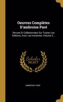 Oeuvres Complètes D'ambroise Paré: Revues Et Collationnées Sur Toutes Les Éditions, Avec Les Variantes, Volume 2...