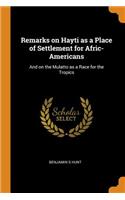 Remarks on Hayti as a Place of Settlement for Afric-Americans
