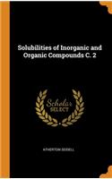 Solubilities of Inorganic and Organic Compounds C. 2